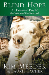 Title: Blind Hope: An Unwanted Dog and the Woman She Rescued, Author: Kim Meeder