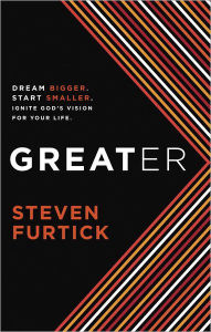 Title: Greater: Dream bigger. Start smaller. Ignite God's Vision for Your Life, Author: Steven Furtick