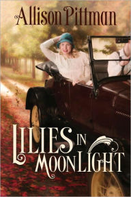 Title: Lilies in Moonlight: A Novel, Author: Allison K. Pittman