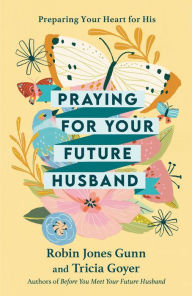 Title: Praying for Your Future Husband: Preparing Your Heart for His, Author: Robin Jones Gunn