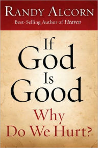 Title: If God Is Good: Why Do We Hurt?, Author: Randy Alcorn