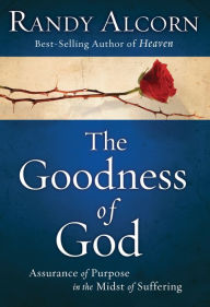 Title: The Goodness of God: Assurance of Purpose in the Midst of Suffering, Author: Randy Alcorn