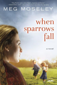 Title: When Sparrows Fall: A Novel, Author: Meg Moseley