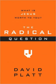 Title: The Radical Question: What Is Jesus Worth to You?, Author: David Platt