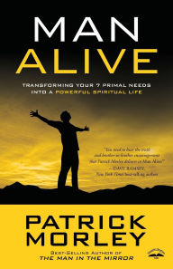 Title: Man Alive: Transforming Your Seven Primal Needs into a Powerful Spiritual Life, Author: Patrick Morley