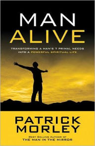 Title: Man Alive: Transforming Your Seven Primal Needs into a Powerful Spiritual Life, Author: Patrick Morley