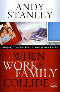 Title: When Work and Family Collide: Keeping Your Job from Cheating Your Family, Author: Andy Stanley