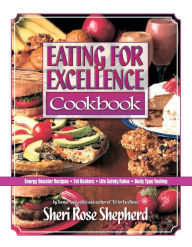 Title: Eating for Excellence Cookbook: Energy Booster Recipes, Fat Busters, Life Safety Rules, and Body Type Testing, Author: Sheri Rose Shepherd