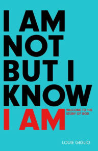 Title: I Am Not But I Know I Am: Welcome to the Story of God, Author: Louie Giglio