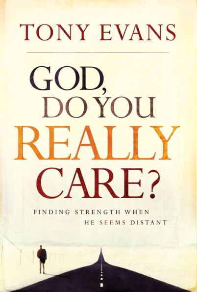 God, Do You Really Care?: Finding Strength When He Seems Distant