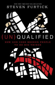 Title: (Un)Qualified: How God Uses Broken People to Do Big Things, Author: Steven Furtick