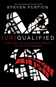 Title: (Un)Qualified: How God Uses Broken People to Do Big Things, Author: Steven Furtick