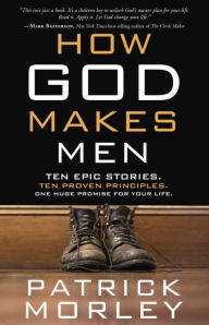 Title: How God Makes Men: Ten Epic Stories. Ten Proven Principles. One Huge Promise for Your Life., Author: Patrick Morley