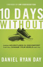 Ten Days Without: Daring Adventures in Discomfort That Will Change Your World and You