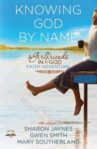 Title: Knowing God by Name: A Girlfriends in God Faith Adventure, Author: Sharon Jaynes