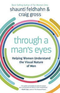Title: Through a Man's Eyes: Helping Women Understand the Visual Nature of Men, Author: Shaunti Feldhahn