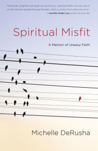 Title: Spiritual Misfit: A Memoir of Uneasy Faith, Author: Michelle DeRusha
