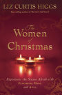 The Women of Christmas: Experience the Season Afresh with Elizabeth, Mary, and Anna