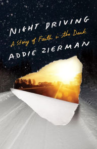 Title: Night Driving: A Story of Faith in the Dark, Author: Addie Zierman