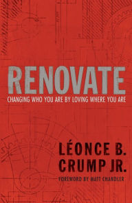 Title: Renovate: Changing Who You Are by Loving Where You Are, Author: Léonce B. Crump Jr.