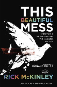 Title: This Beautiful Mess: Practicing the Presence of the Kingdom of God, Author: Rick Mckinley