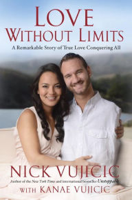 Title: Love Without Limits: A Remarkable Story of True Love Conquering All, Author: Nick Vujicic