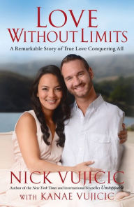 Title: Love Without Limits: A Remarkable Story of True Love Conquering All, Author: Nick Vujicic