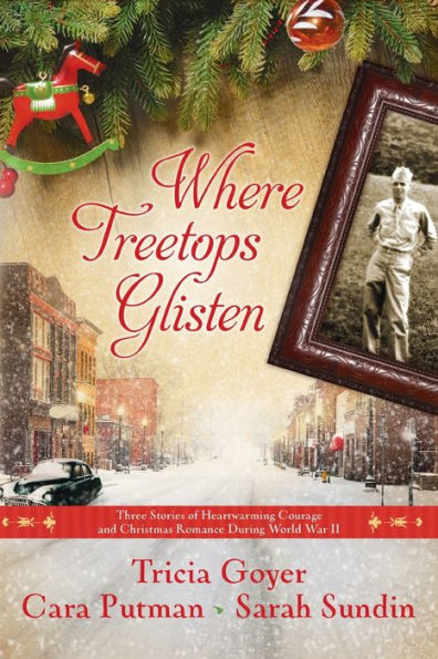 Where Treetops Glisten: Three Stories of Heartwarming Courage and Christmas Romance During World War II