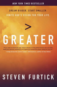 Title: Greater: Dream Bigger. Start Smaller. Ignite God's Vision for Your Life., Author: Steven Furtick