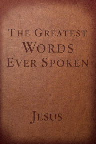 Title: The Greatest Words Ever Spoken: Everything Jesus Said About You, Your Life, and Everything Else (Red Letter Ed.), Author: Steven K. Scott