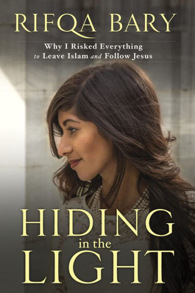 Hiding in the Light: Why I Risked Everything to Leave Islam and Follow Jesus