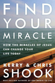 Title: Find Your Miracle: How the Miracles of Jesus Can Change Your Life Today, Author: Kerry Shook