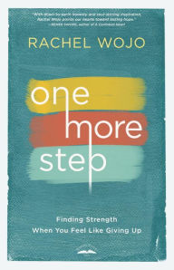 Title: One More Step: Finding Strength When You Feel Like Giving Up, Author: Rachel Wojo