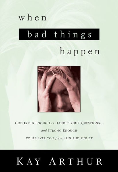 When Bad Things Happen: God Is Big Enough to Handle Your Questions . and Strong Deliver You from Pain Doubt