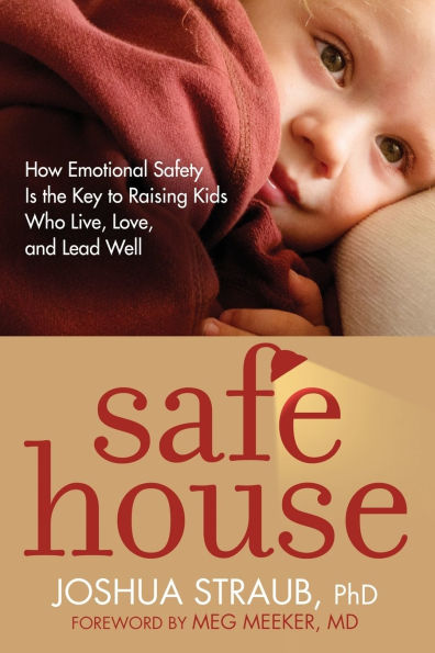 Safe House: How Emotional Safety Is the Key to Raising Kids Who Live, Love, and Lead Well