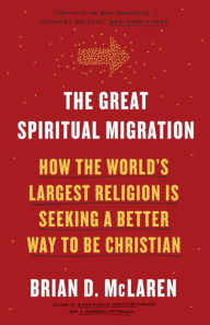 Title: The Great Spiritual Migration: How the World's Largest Religion Is Seeking a Better Way to Be Christian, Author: Brian D. Mclaren