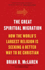 The Great Spiritual Migration: How the World's Largest Religion Is Seeking a Better Way to Be Christian