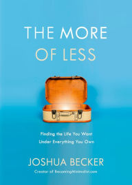 Title: The More of Less: Finding the Life You Want Under Everything You Own, Author: Joshua Becker