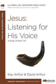 Title: Jesus: Listening for His Voice: A Study of Mark 7-13, Author: Kay Arthur