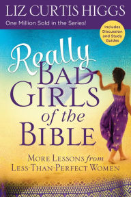 Title: Really Bad Girls of the Bible: More Lessons from Less-Than-Perfect Women, Author: Liz Curtis Higgs