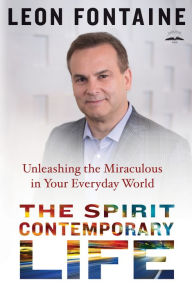 Title: The Spirit Contemporary Life: Unleashing the Miraculous in Your Everyday World, Author: Leon Fontaine