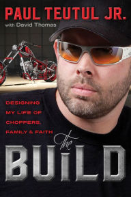 Title: The Build: Designing My Life of Choppers, Family, and Faith, Author: Paul Teutul Jr.