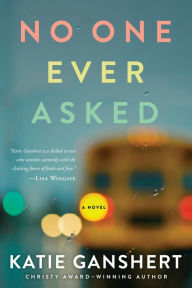 Title: No One Ever Asked, Author: Katie Ganshert