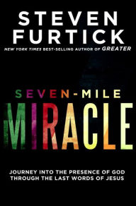 Title: Seven-Mile Miracle: Journey into the Presence of God Through the Last Words of Jesus, Author: Steven Furtick