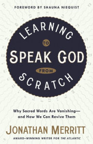 Title: Learning to Speak God from Scratch: Why Sacred Words Are Vanishing--and How We Can Revive Them, Author: Jonathan Merritt