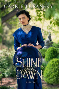 Title: Shine Like the Dawn: A Novel, Author: Carrie Turansky