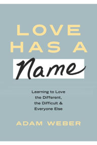 Download free epub ebooks for iphone Love Has a Name: Learning to Love the Different, the Difficult, and Everyone Else iBook PDF CHM by Adam Weber (English literature)
