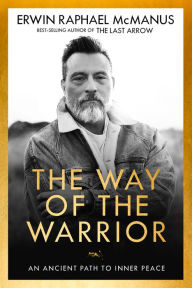 Free downloadable audio books virus free The Way of the Warrior: An Ancient Path to Inner Peace in English by Erwin Raphael McManus