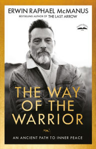 Title: The Way of the Warrior: An Ancient Path to Inner Peace, Author: Erwin Raphael McManus