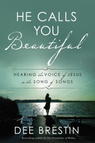 Title: He Calls You Beautiful: Hearing the Voice of Jesus in the Song of Songs, Author: Dee Brestin